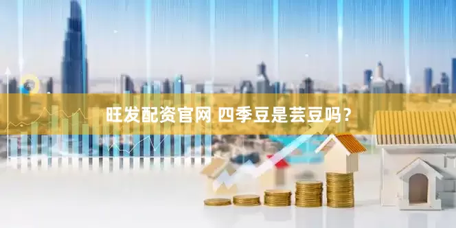 旺发配资官网 四季豆是芸豆吗?